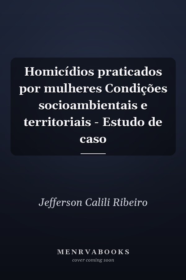 Homicídios praticados por mulheres Condições socioambientais e territoriais - Estudo de caso