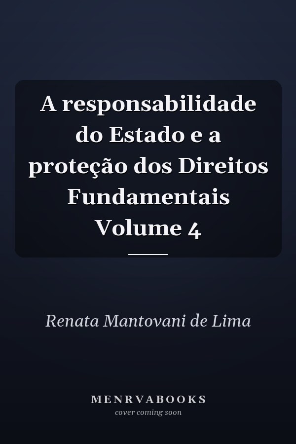 A responsabilidade do Estado e a proteção dos Direitos Fundamentais Volume 4