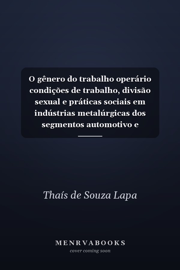 O gênero do trabalho operário condições de trabalho, divisão sexual e práticas sociais em indústrias metalúrgicas dos segmentos automotivo e eletroeletrônico