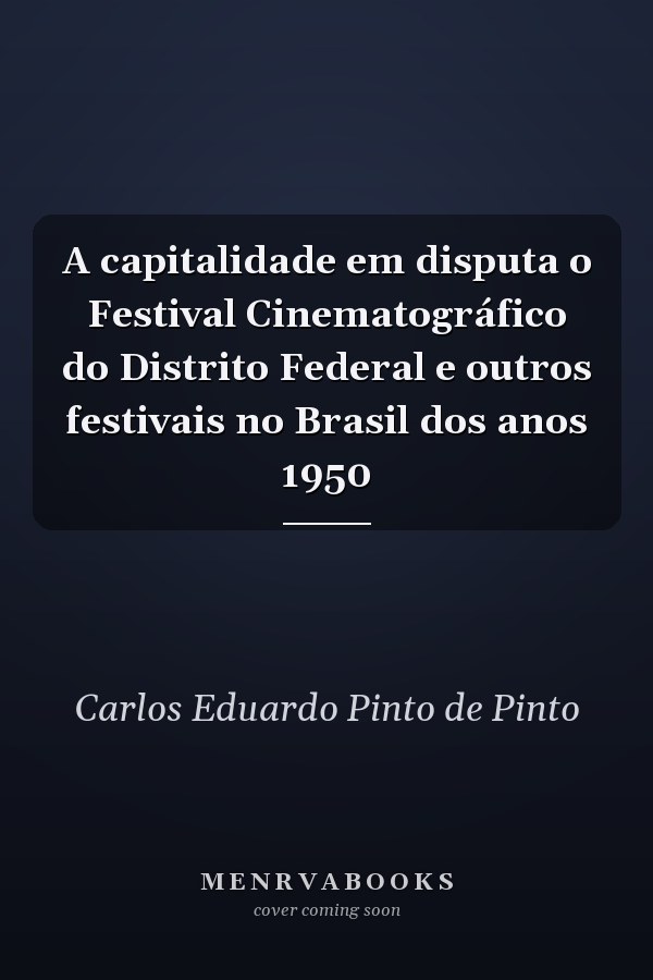 A capitalidade em disputa o Festival Cinematográfico do Distrito Federal e outros festivais no Brasil dos anos 1950
