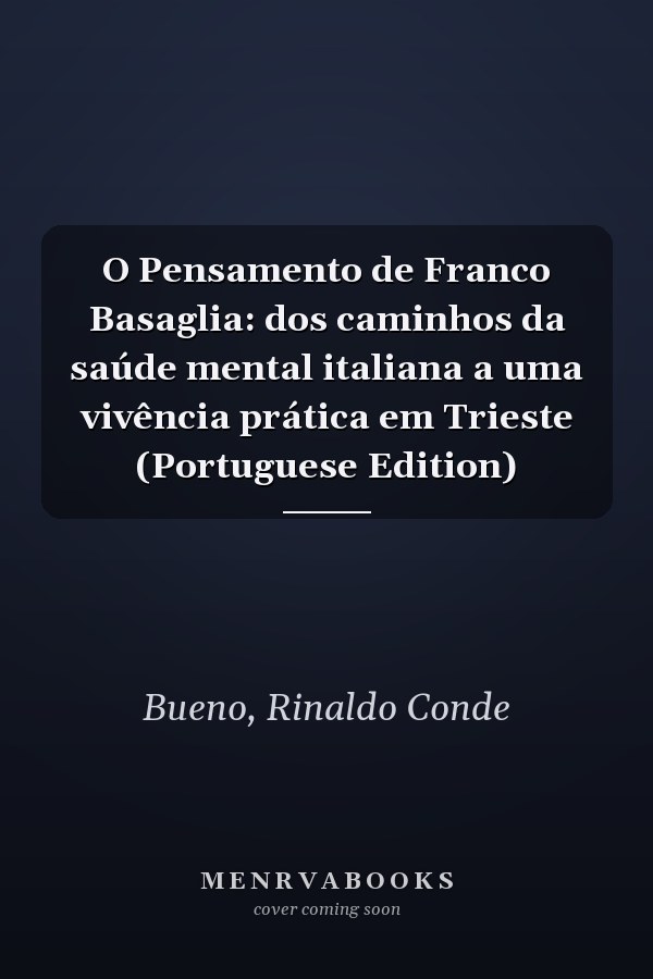 O Pensamento de Franco Basaglia: dos caminhos da saúde mental italiana a uma vivência prática em Trieste (Portuguese Edition)
