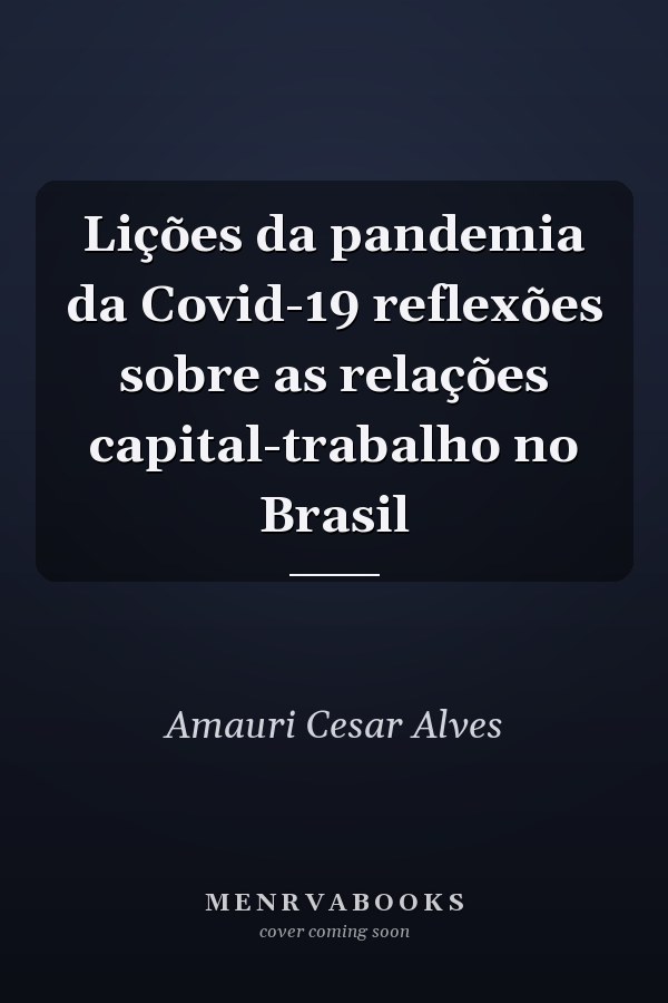 Lições da pandemia da Covid-19 reflexões sobre as relações capital-trabalho no Brasil