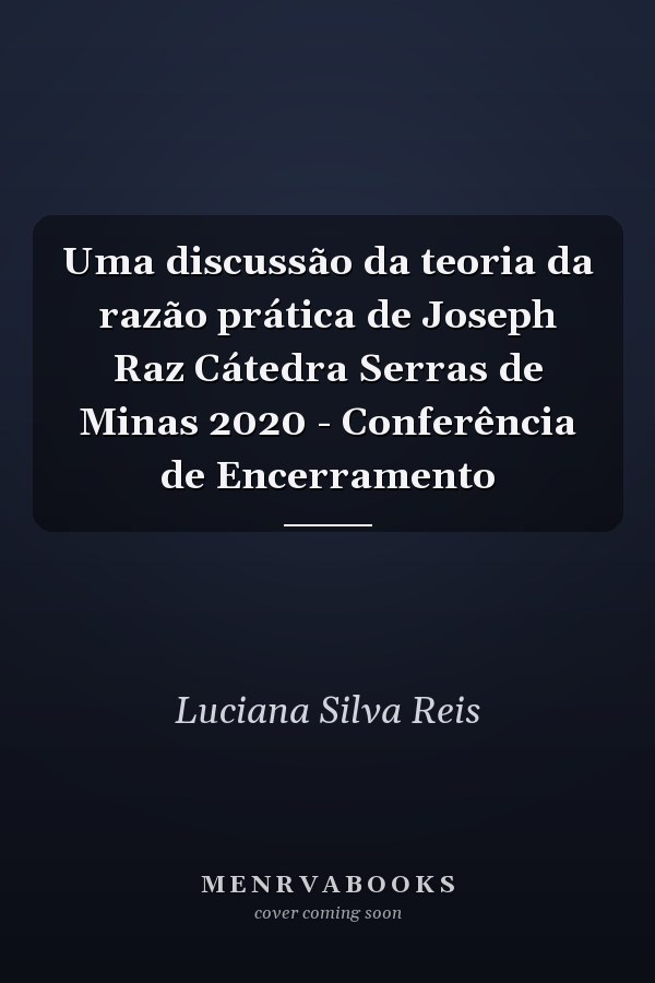 Uma discussão da teoria da razão prática de Joseph Raz Cátedra Serras de Minas 2020 - Conferência de Encerramento
