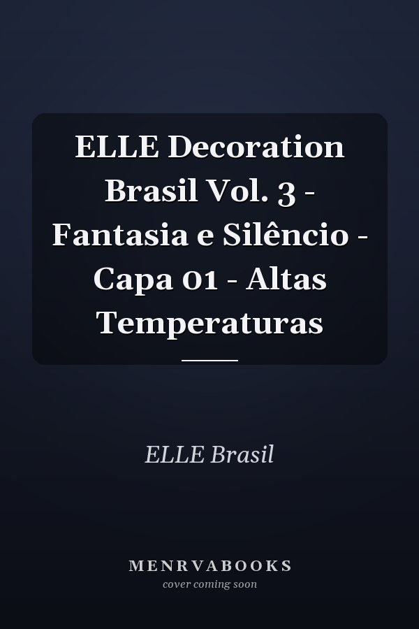 ELLE Decoration Brasil Vol. 3 - Fantasia e Silêncio - Capa 01 - Altas Temperaturas