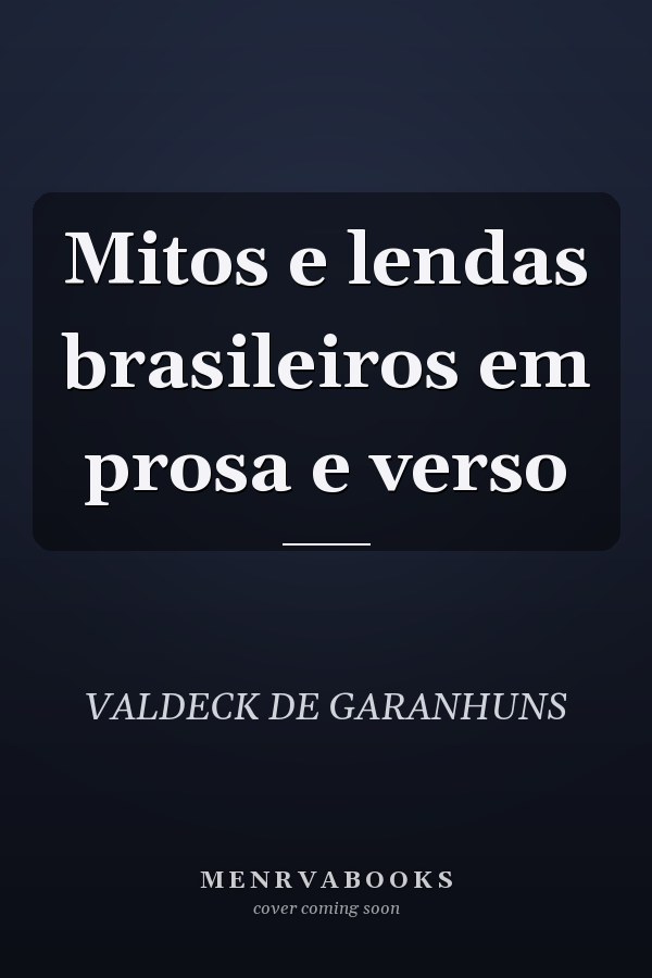 Mitos e lendas brasileiros em prosa e verso