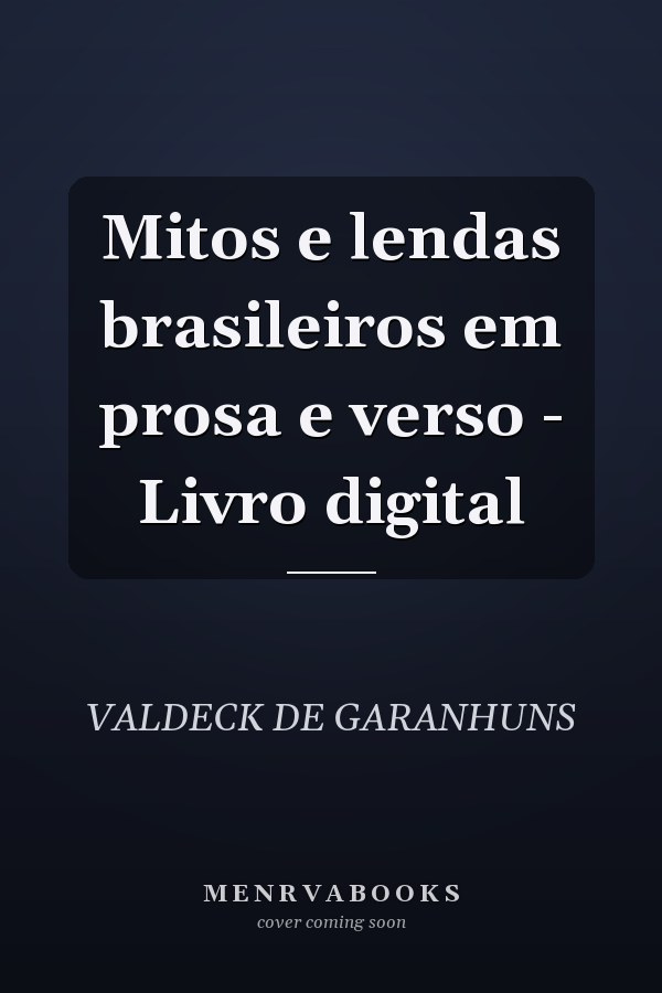 Mitos e lendas brasileiros em prosa e verso - Livro digital