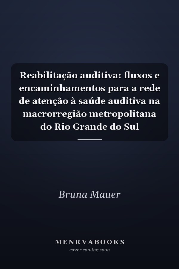Reabilitação auditiva: fluxos e encaminhamentos para a rede de atenção à saúde auditiva na macrorregião metropolitana do Rio Grande do Sul