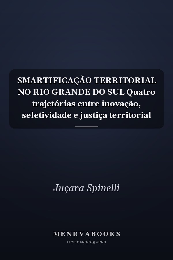 SMARTIFICAÇÃO TERRITORIAL NO RIO GRANDE DO SUL Quatro trajetórias entre inovação, seletividade e justiça territorial