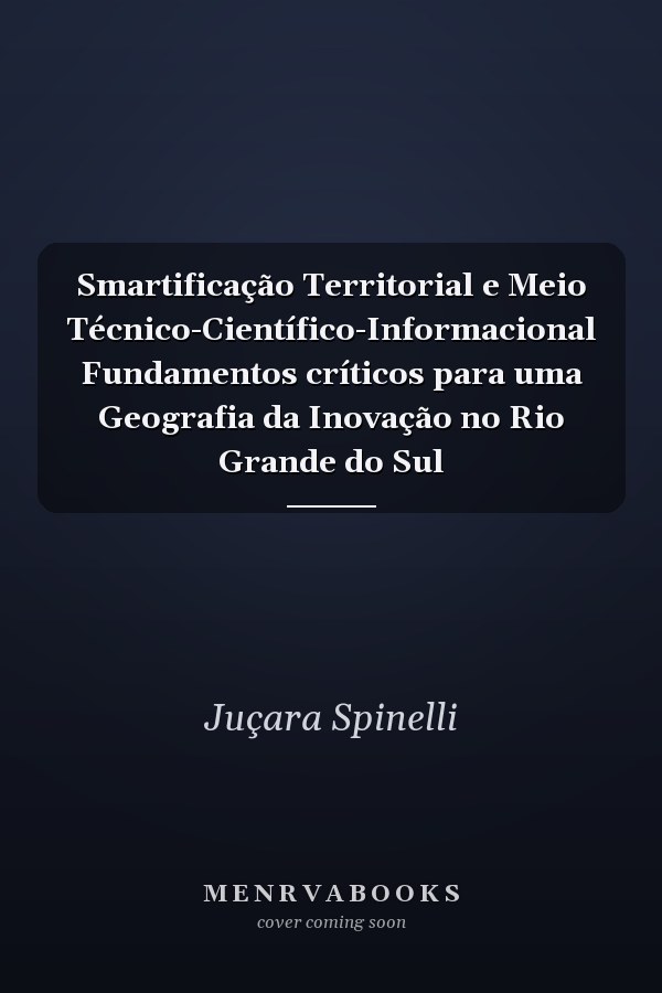 Smartificação Territorial e Meio Técnico-Científico-Informacional Fundamentos críticos para uma Geografia da Inovação no Rio Grande do Sul