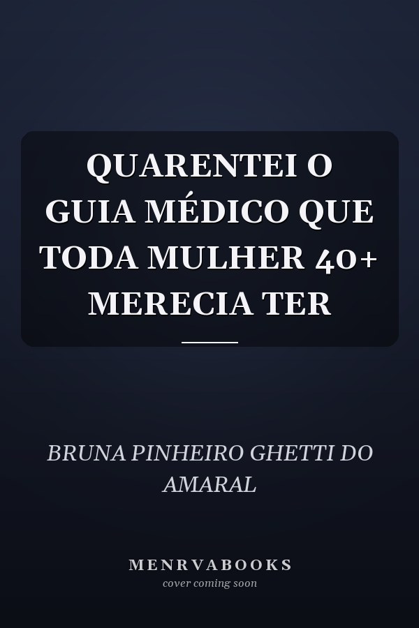 QUARENTEI O GUIA MÉDICO QUE TODA MULHER 40+ MERECIA TER