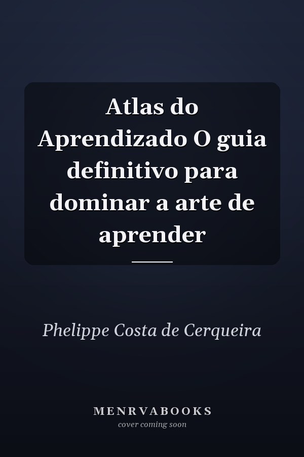 Atlas do Aprendizado O guia definitivo para dominar a arte de aprender