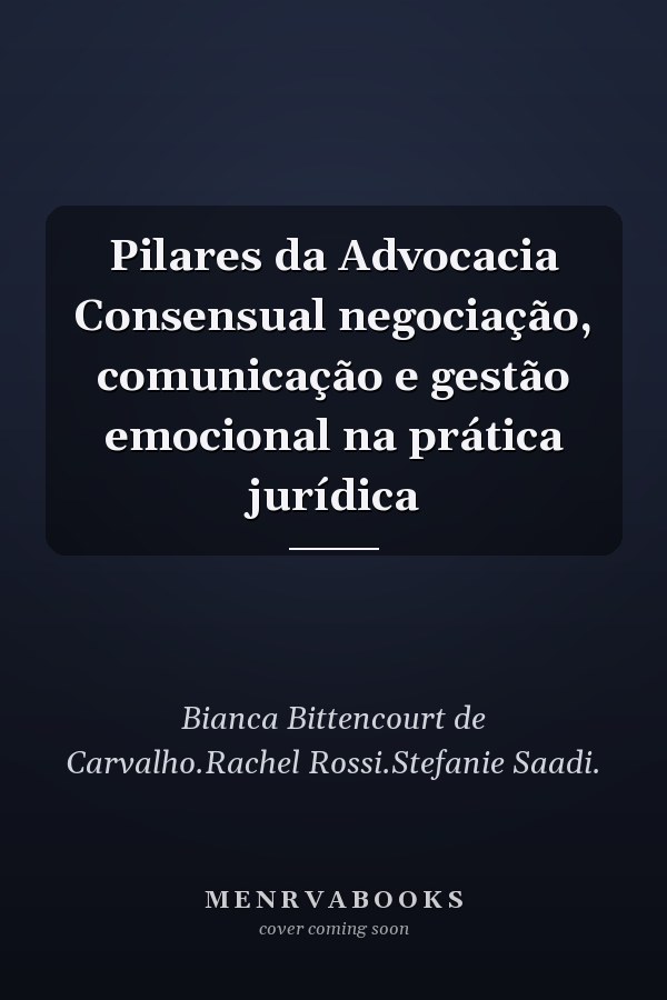 Pilares da Advocacia Consensual negociação, comunicação e gestão emocional na prática jurídica