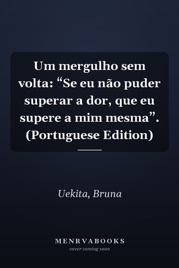 Um mergulho sem volta: “Se eu não puder superar a dor, que eu supere a mim mesma”. (Portuguese Edition)
