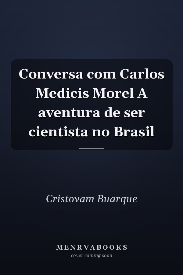 Conversa com Carlos Medicis Morel A aventura de ser cientista no Brasil