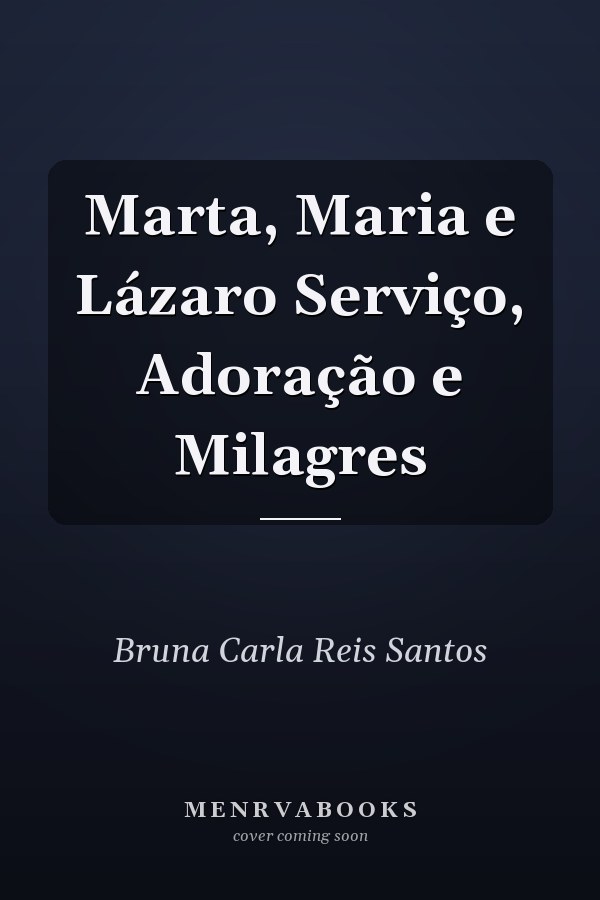 Marta, Maria e Lázaro Serviço, Adoração e Milagres