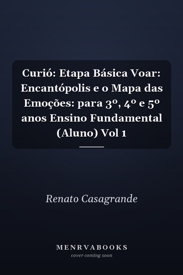Curió: Etapa Básica Voar: Encantópolis e o Mapa das Emoções: para 3º, 4º e 5º anos Ensino Fundamental (Aluno) Vol 1