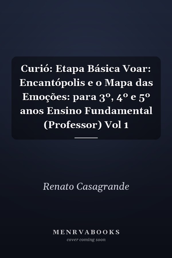 Curió: Etapa Básica Voar: Encantópolis e o Mapa das Emoções: para 3º, 4º e 5º anos Ensino Fundamental (Professor) Vol 1