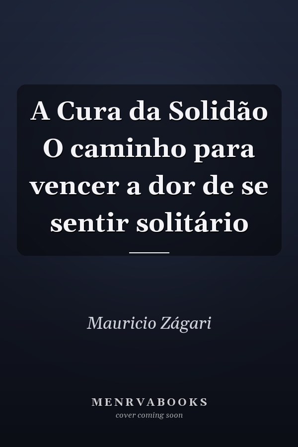 A Cura da Solidão O caminho para vencer a dor de se sentir solitário