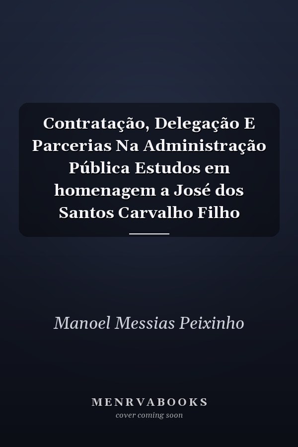 Contratação, Delegação E Parcerias Na Administração Pública Estudos em homenagem a José dos Santos Carvalho Filho