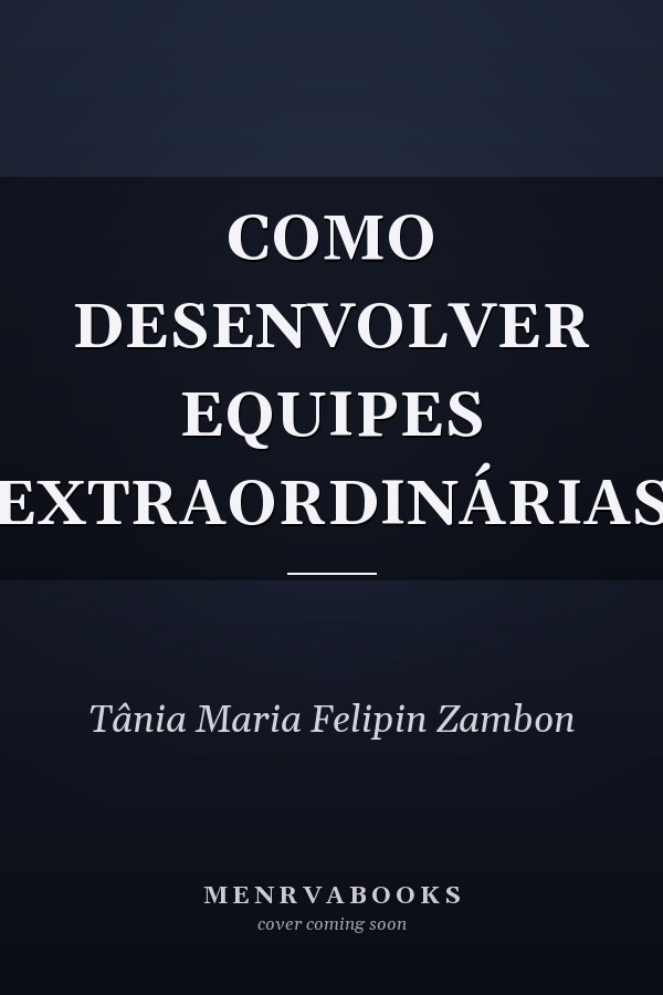 COMO DESENVOLVER EQUIPES EXTRAORDINÁRIAS