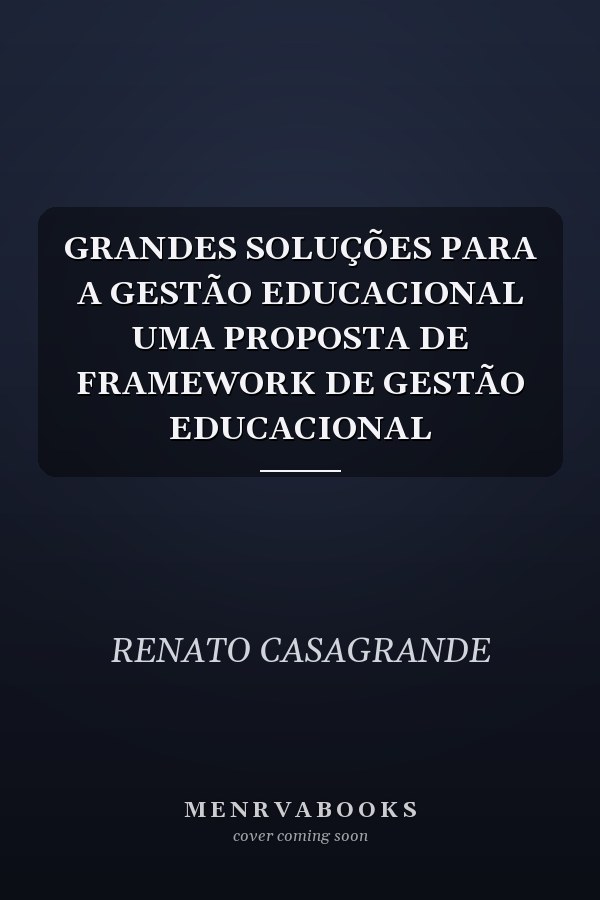 GRANDES SOLUÇÕES PARA A GESTÃO EDUCACIONAL UMA PROPOSTA DE FRAMEWORK DE GESTÃO EDUCACIONAL