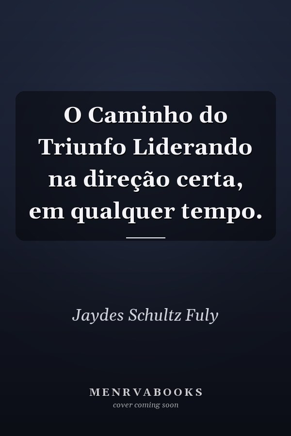 O Caminho do Triunfo Liderando na direção certa, em qualquer tempo.
