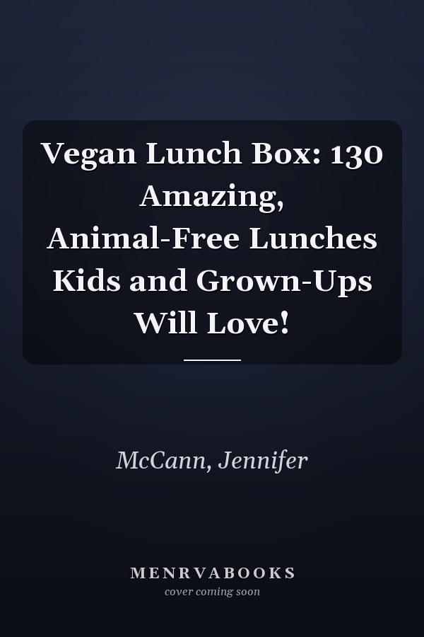Vegan Lunch Box: 130 Amazing, Animal-Free Lunches Kids and Grown-Ups Will Love!