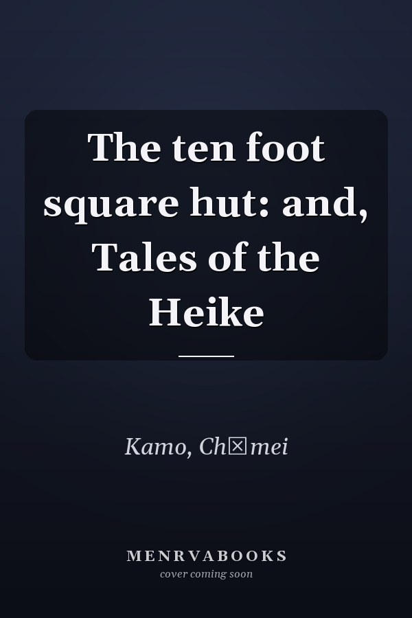 The ten foot square hut: and, Tales of the Heike