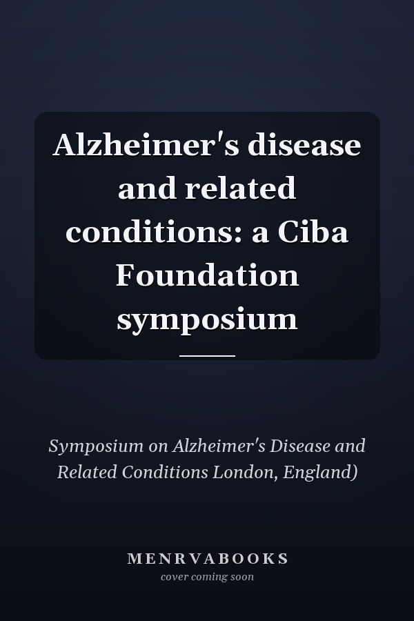 Alzheimer's disease and related conditions: a Ciba Foundation symposium