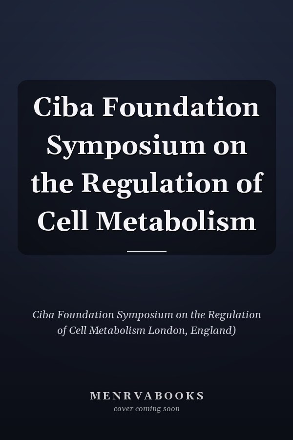 Ciba Foundation Symposium on the Regulation of Cell Metabolism