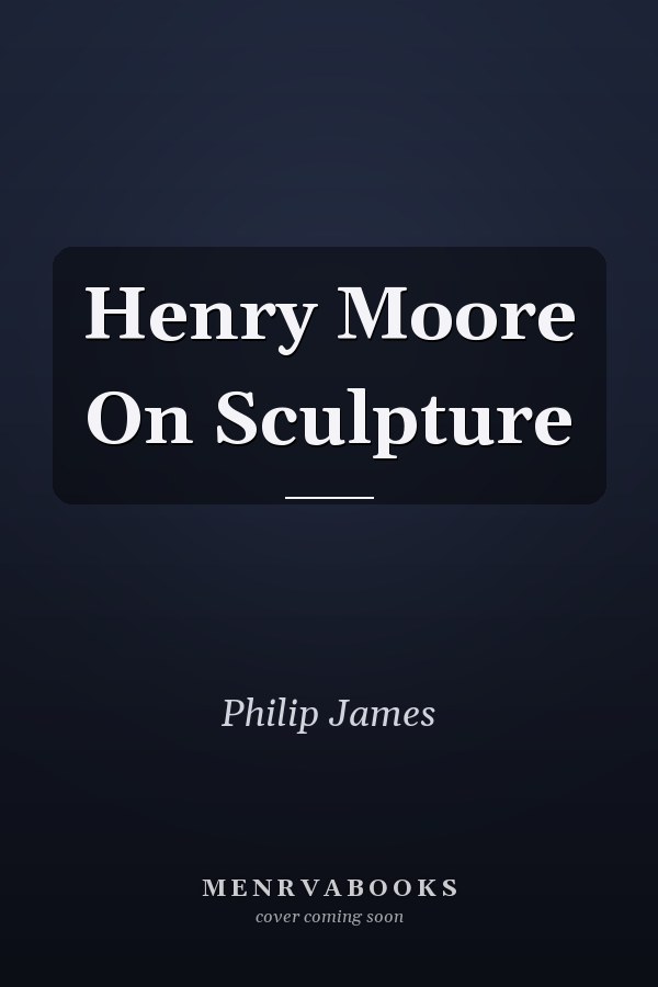 Henry Moore On Sculpture