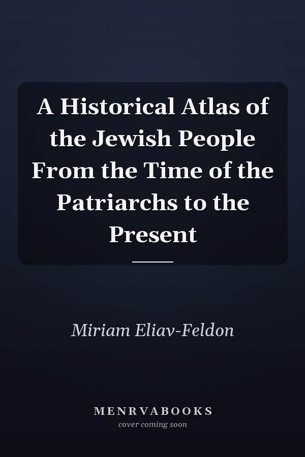 A Historical Atlas of the Jewish People From the Time of the Patriarchs to the Present