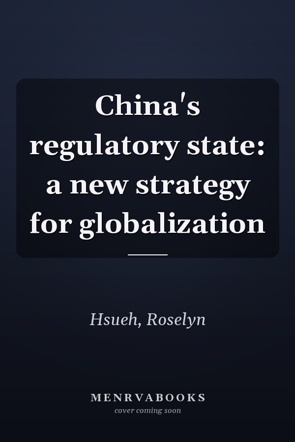 China's regulatory state: a new strategy for globalization