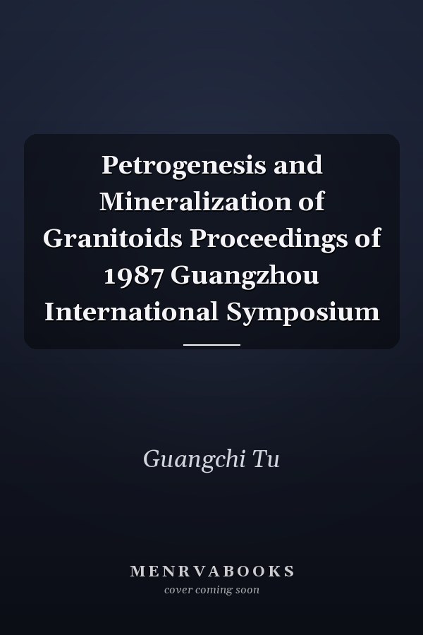 Petrogenesis and Mineralization of Granitoids Proceedings of 1987 Guangzhou International Symposium