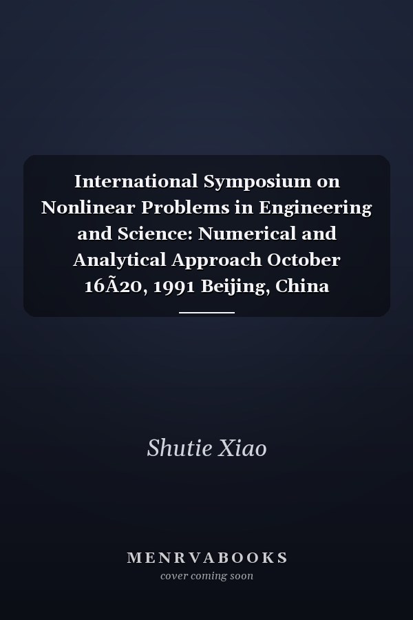 International Symposium on Nonlinear Problems in Engineering and Science: Numerical and Analytical Approach October 16Ã20, 1991 Beijing, China
