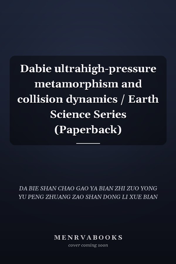Dabie ultrahigh-pressure metamorphism and collision dynamics / Earth Science Series (Paperback)