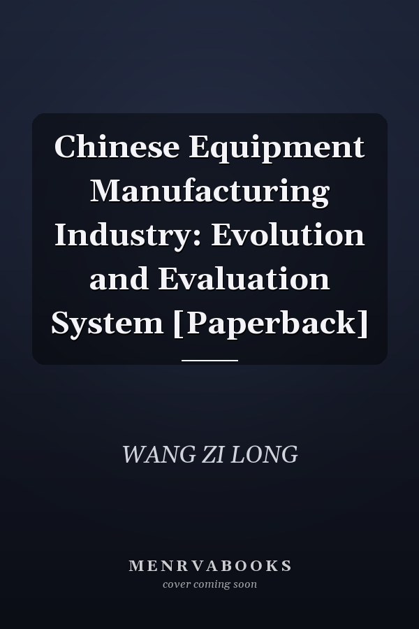 Chinese Equipment Manufacturing Industry: Evolution and Evaluation System [Paperback]