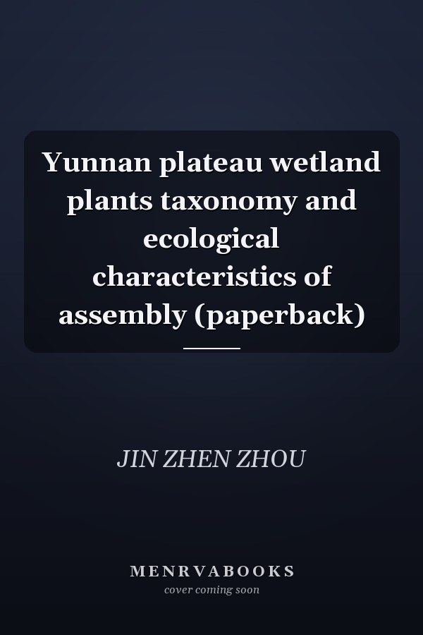 Yunnan plateau wetland plants taxonomy and ecological characteristics of assembly (paperback)