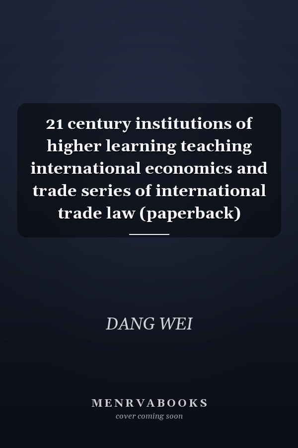 21 century institutions of higher learning teaching international economics and trade series of international trade law (paperback)