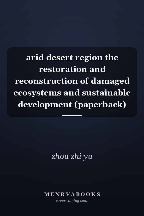 arid desert region the restoration and reconstruction of damaged ecosystems and sustainable development (paperback)