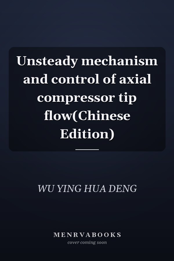 Unsteady mechanism and control of axial compressor tip flow(Chinese Edition)