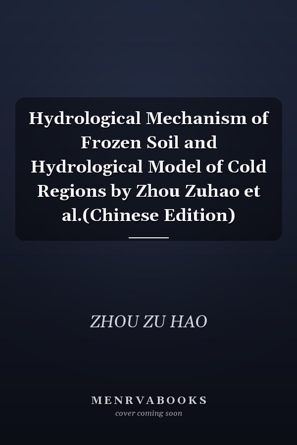 Hydrological Mechanism of Frozen Soil and Hydrological Model of Cold Regions by Zhou Zuhao et al.(Chinese Edition)