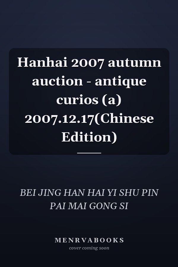 Hanhai 2007 autumn auction - antique curios (a) 2007.12.17(Chinese Edition)