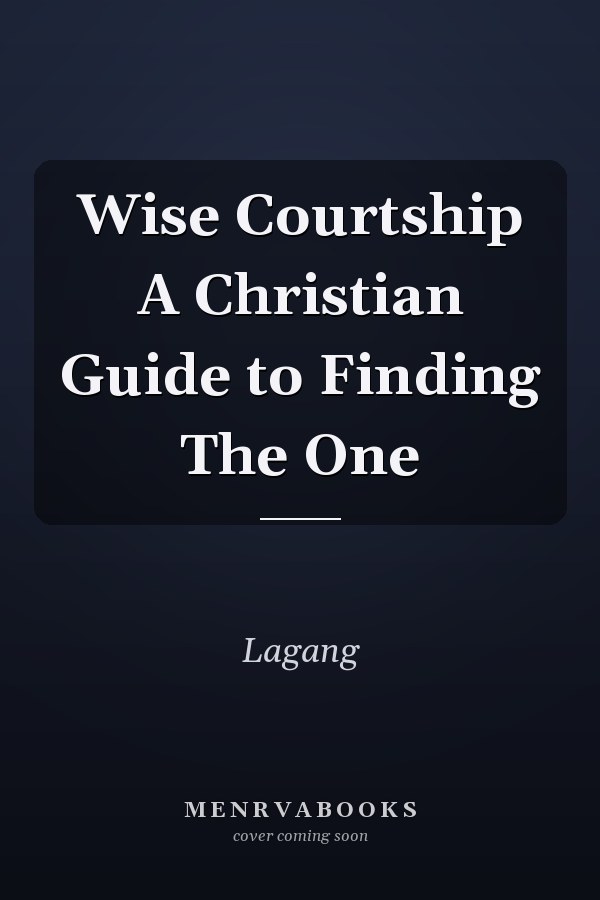 Wise Courtship A Christian Guide to Finding The One