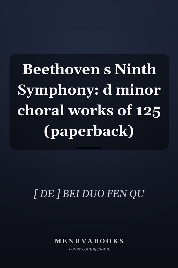 Beethoven s Ninth Symphony: d minor choral works of 125 (paperback)
