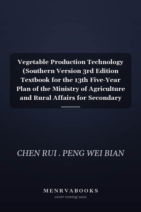 Vegetable Production Technology (Southern Version 3rd Edition Textbook for the 13th Five-Year Plan of the Ministry of Agriculture and Rural Affairs for Secondary Vocational Education)(Chinese Edition)