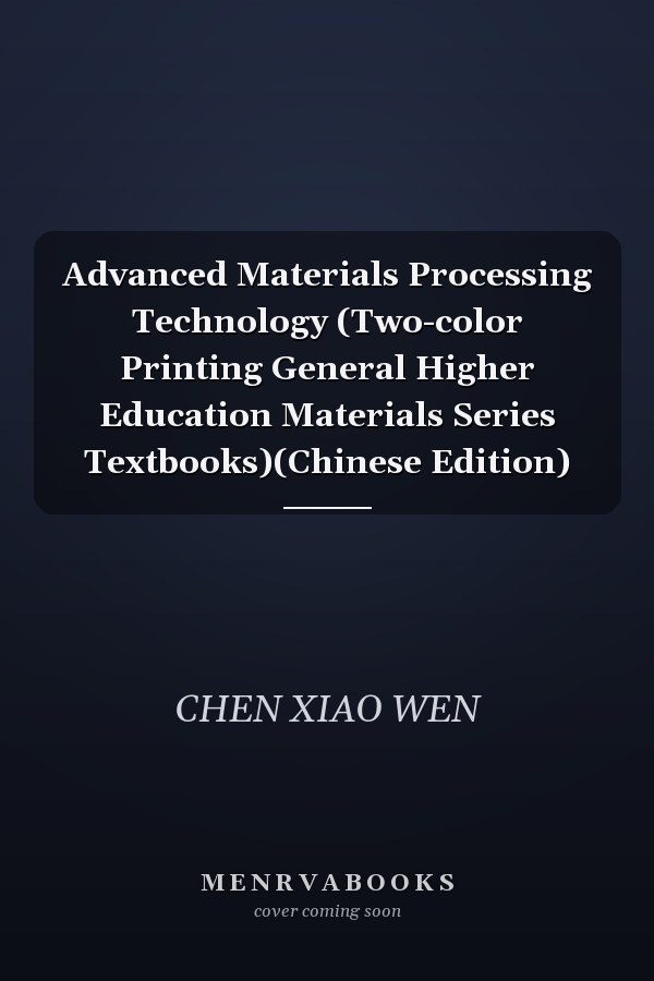 Advanced Materials Processing Technology (Two-color Printing General Higher Education Materials Series Textbooks)(Chinese Edition)