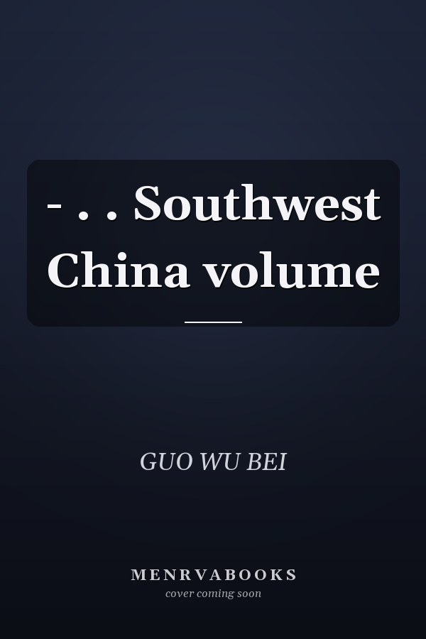  - . . Southwest China volume