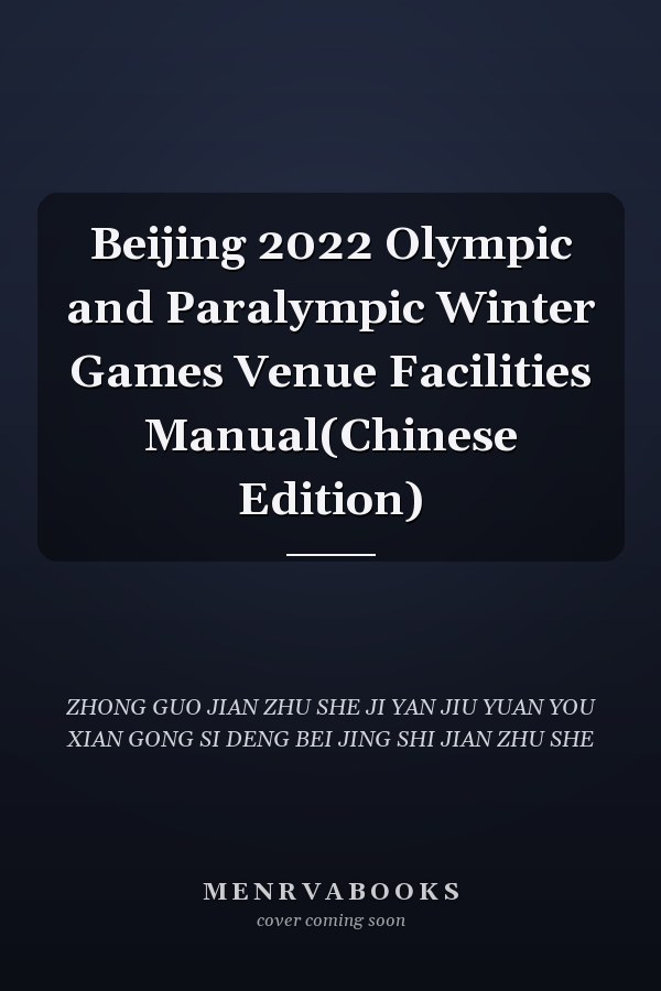 Beijing 2022 Olympic and Paralympic Winter Games Venue Facilities Manual(Chinese Edition)