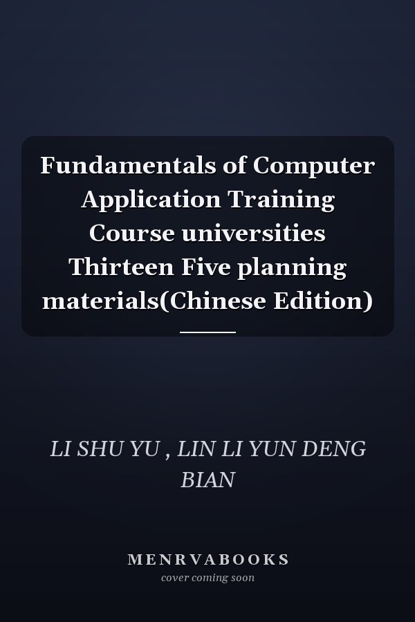 Fundamentals of Computer Application Training Course universities Thirteen Five planning materials(Chinese Edition)